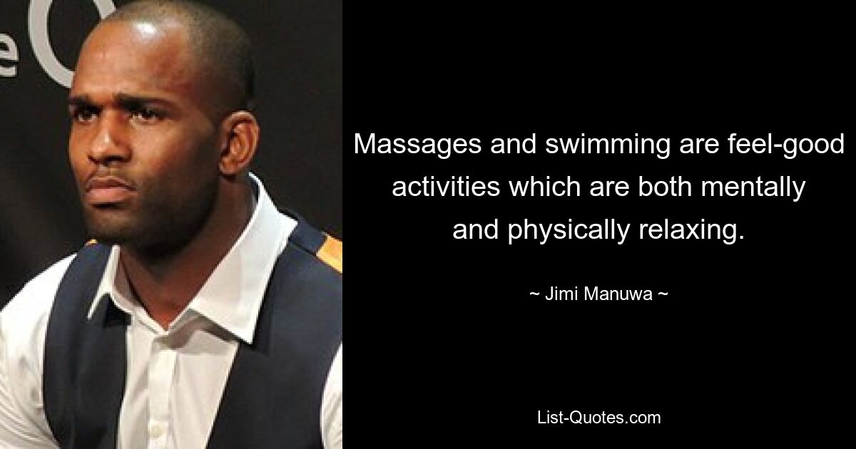 Massages and swimming are feel-good activities which are both mentally and physically relaxing. — © Jimi Manuwa