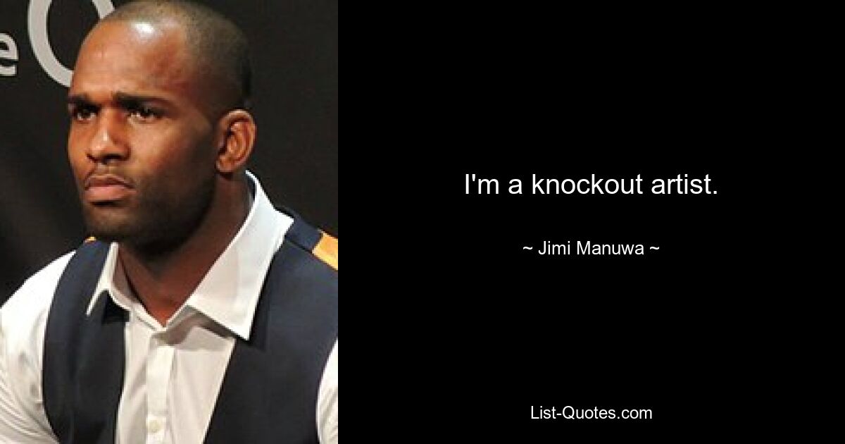 I'm a knockout artist. — © Jimi Manuwa