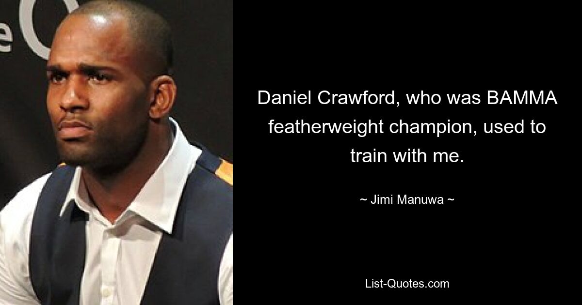 Daniel Crawford, who was BAMMA featherweight champion, used to train with me. — © Jimi Manuwa