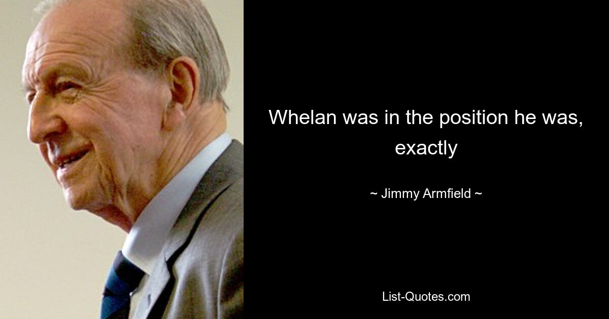 Whelan was in the position he was, exactly — © Jimmy Armfield