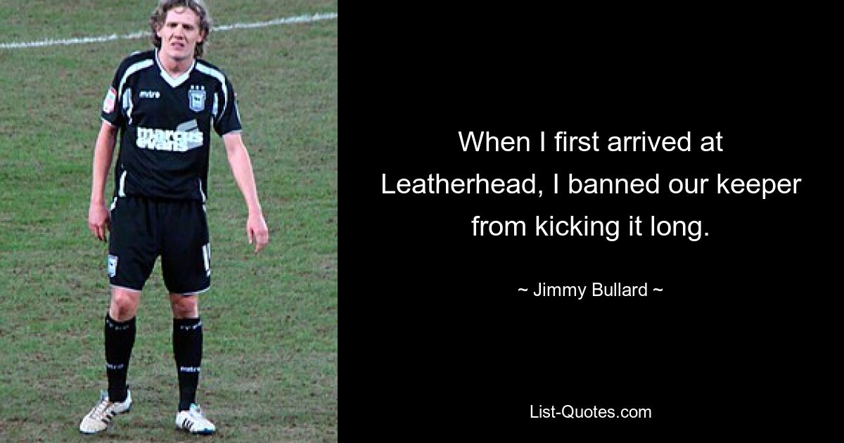 When I first arrived at Leatherhead, I banned our keeper from kicking it long. — © Jimmy Bullard