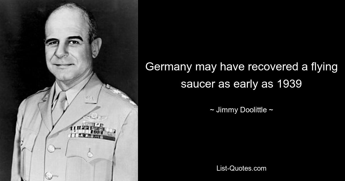 Germany may have recovered a flying saucer as early as 1939 — © Jimmy Doolittle