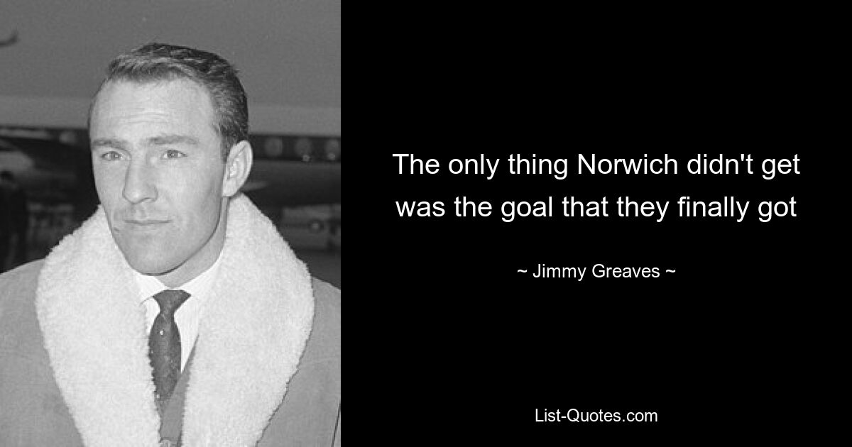 The only thing Norwich didn't get was the goal that they finally got — © Jimmy Greaves