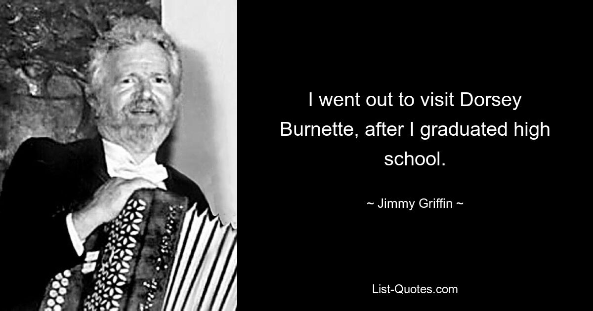 I went out to visit Dorsey Burnette, after I graduated high school. — © Jimmy Griffin