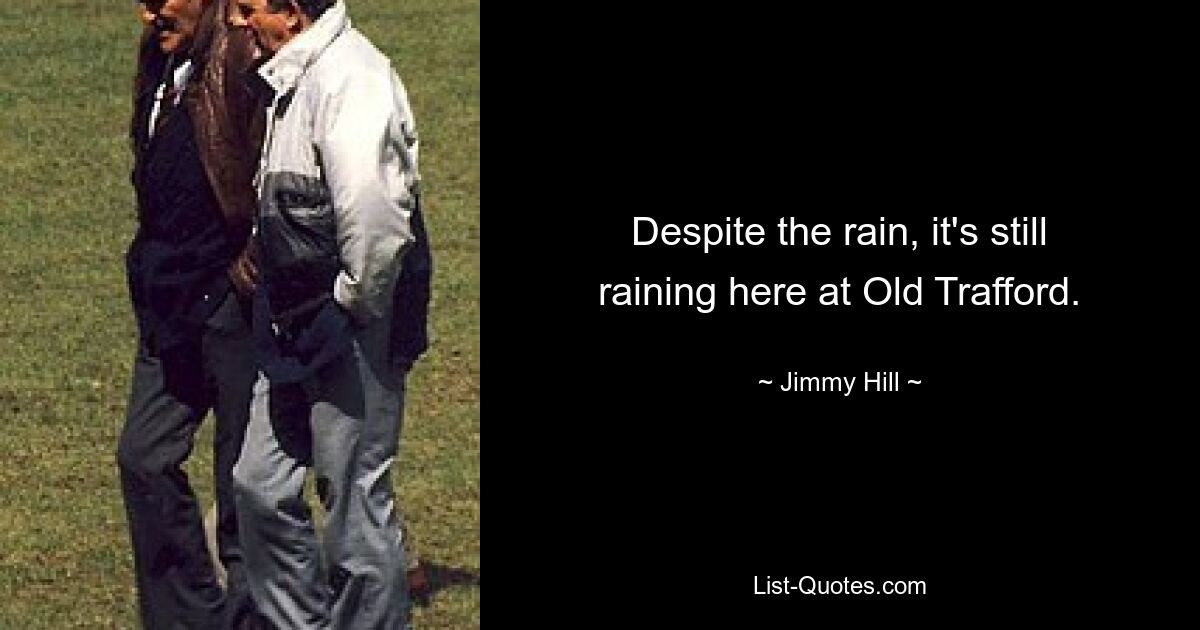 Despite the rain, it's still raining here at Old Trafford. — © Jimmy Hill