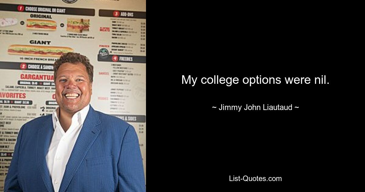 My college options were nil. — © Jimmy John Liautaud