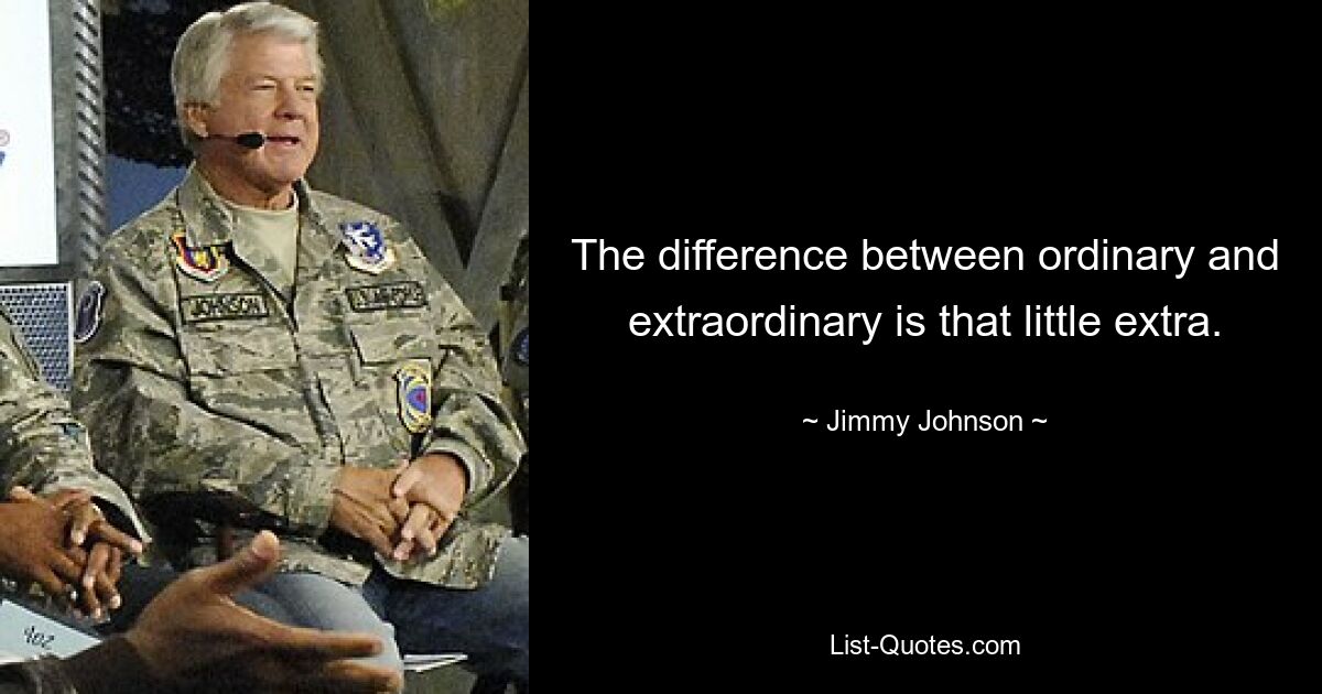 The difference between ordinary and extraordinary is that little extra. — © Jimmy Johnson