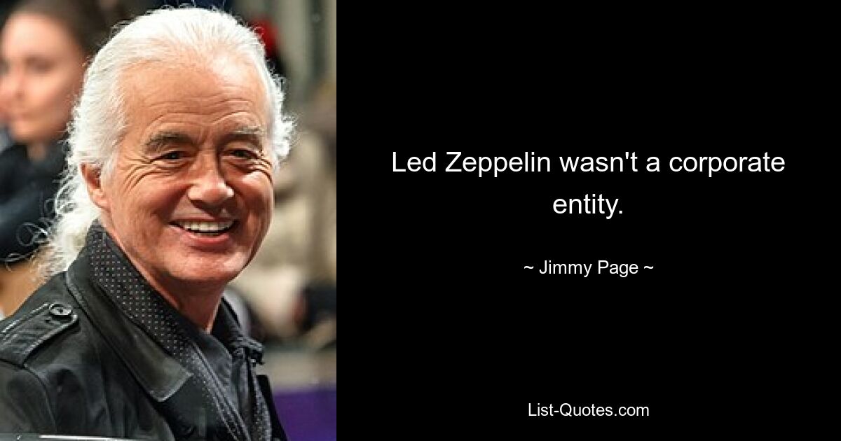 Led Zeppelin wasn't a corporate entity. — © Jimmy Page