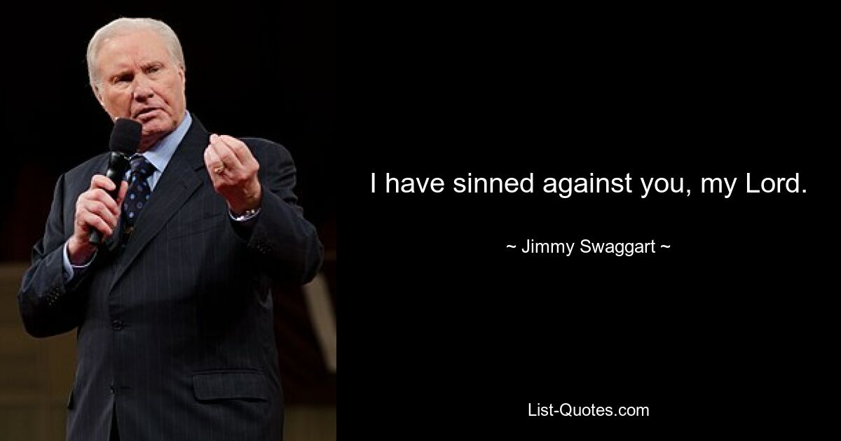 I have sinned against you, my Lord. — © Jimmy Swaggart