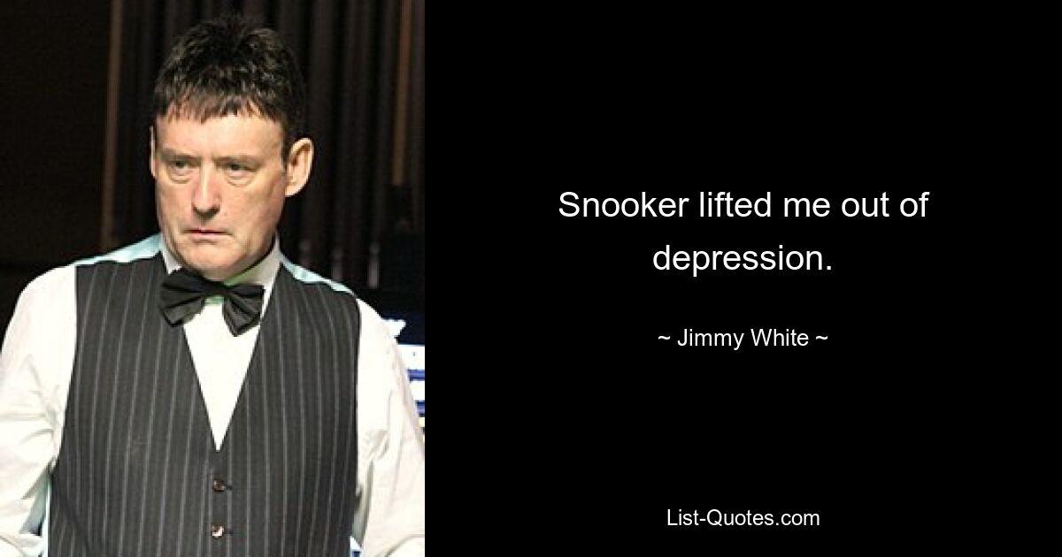 Snooker lifted me out of depression. — © Jimmy White