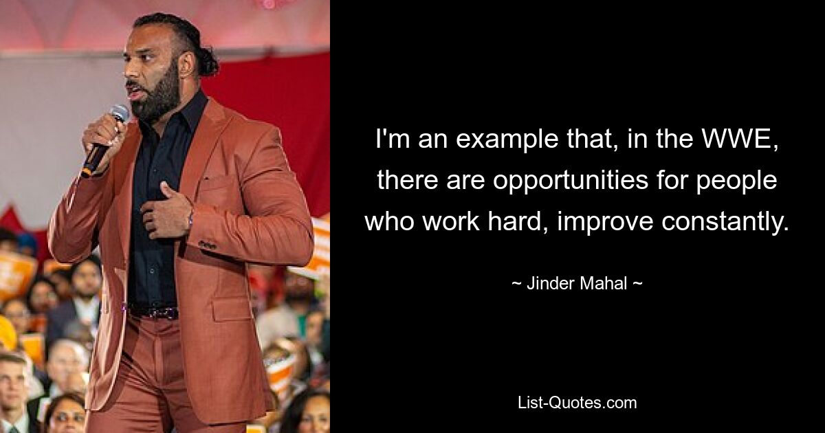 I'm an example that, in the WWE, there are opportunities for people who work hard, improve constantly. — © Jinder Mahal