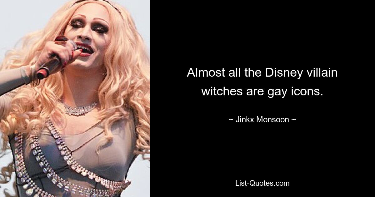 Almost all the Disney villain witches are gay icons. — © Jinkx Monsoon