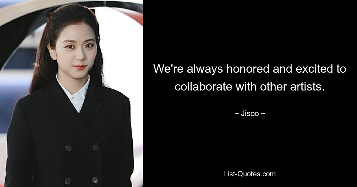 We're always honored and excited to collaborate with other artists. — © Jisoo