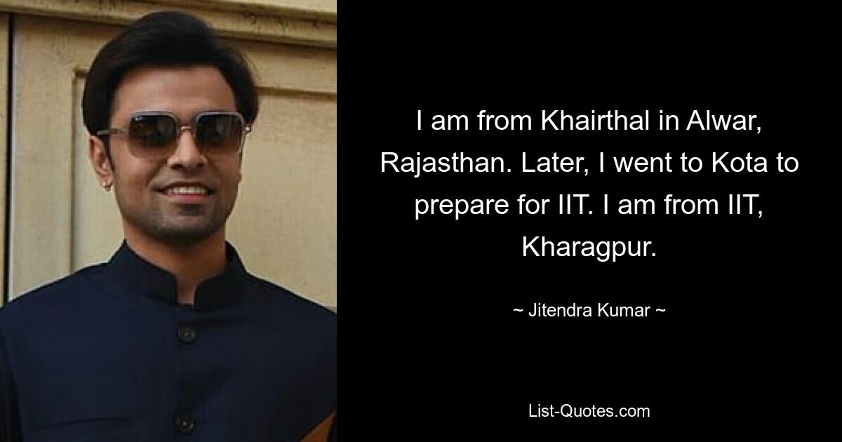 I am from Khairthal in Alwar, Rajasthan. Later, I went to Kota to prepare for IIT. I am from IIT, Kharagpur. — © Jitendra Kumar