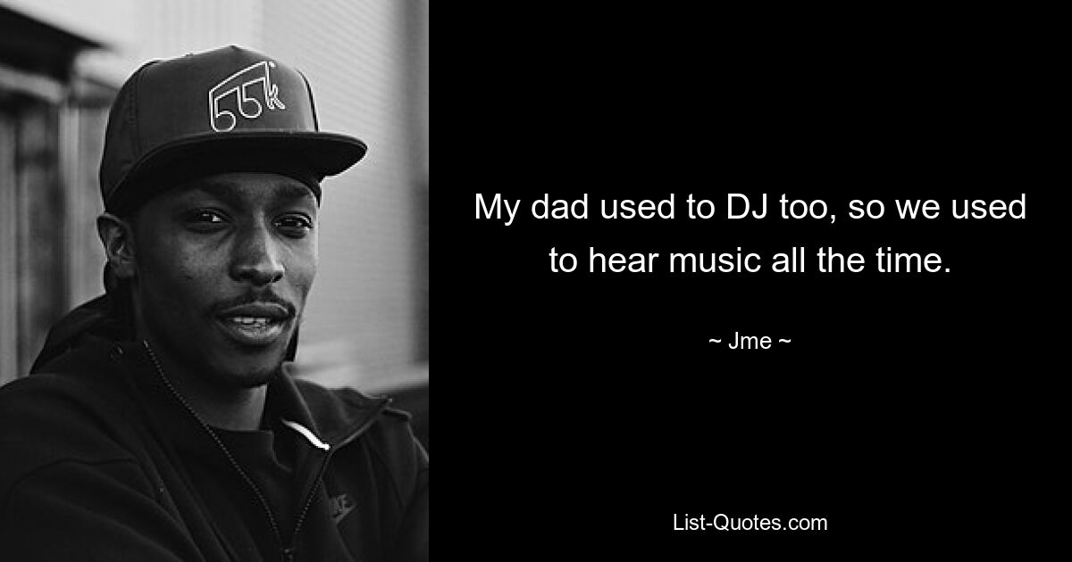 Mein Vater war früher auch DJ, also haben wir ständig Musik gehört. — © Jme