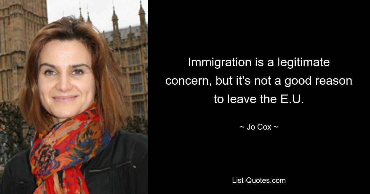 Immigration is a legitimate concern, but it's not a good reason to leave the E.U. — © Jo Cox