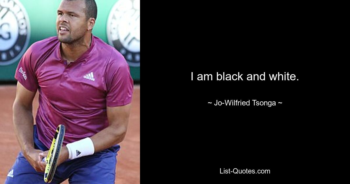 I am black and white. — © Jo-Wilfried Tsonga