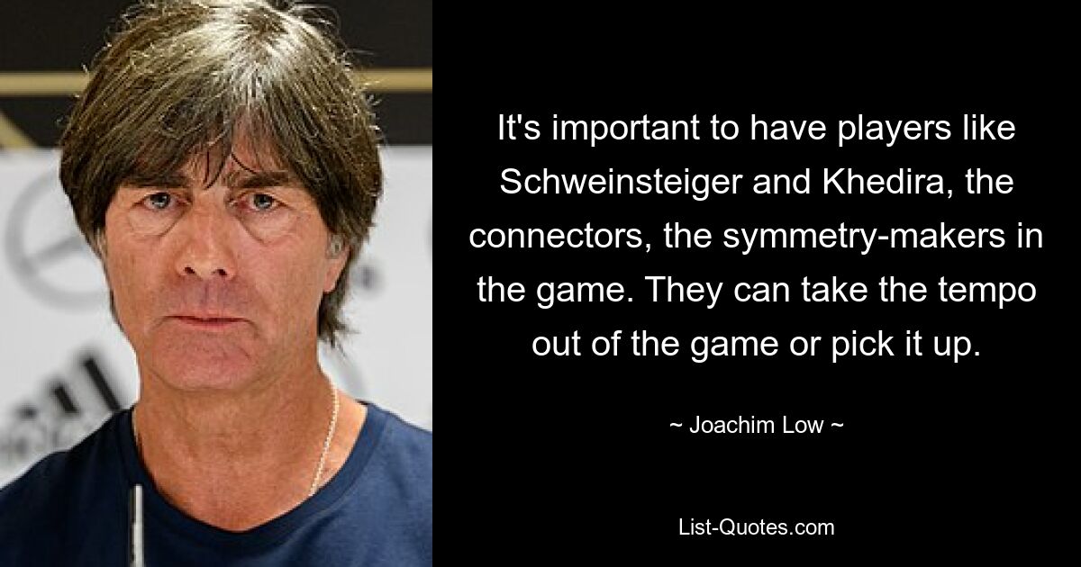 Очень важно иметь в игре таких игроков, как Швайнштайгер и Хедира, связующих, создателей симметрии. Они могут снизить темп игры или увеличить его. — © Иоахим Лоу