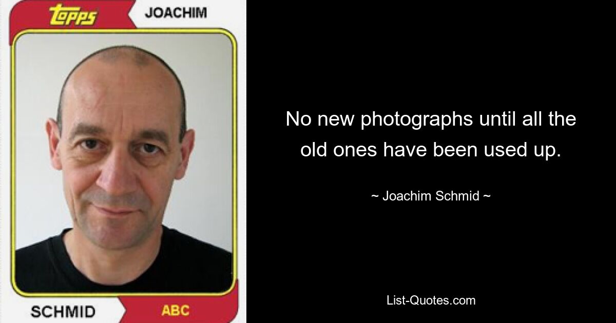 No new photographs until all the old ones have been used up. — © Joachim Schmid