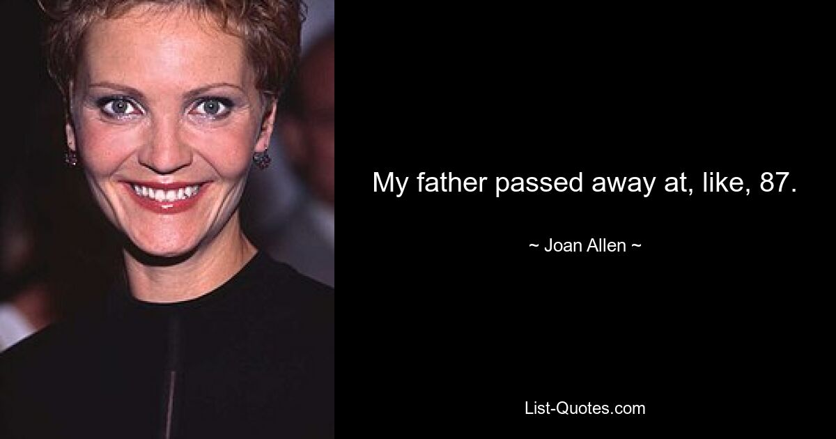 My father passed away at, like, 87. — © Joan Allen