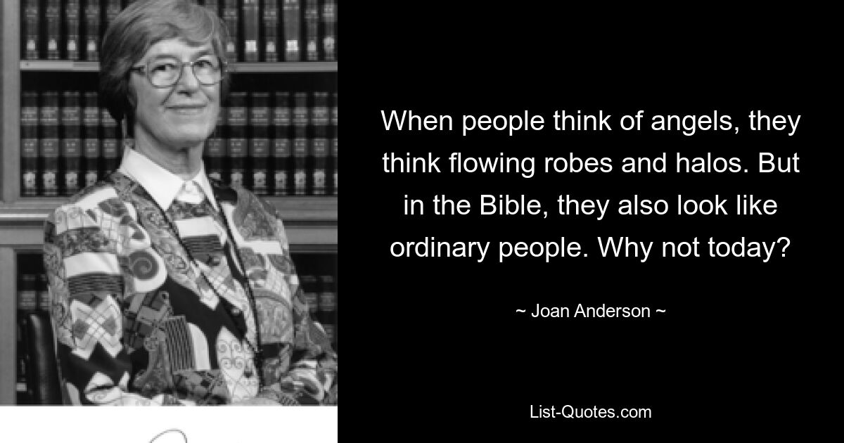 When people think of angels, they think flowing robes and halos. But in the Bible, they also look like ordinary people. Why not today? — © Joan Anderson