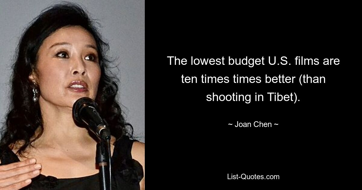 The lowest budget U.S. films are ten times times better (than shooting in Tibet). — © Joan Chen