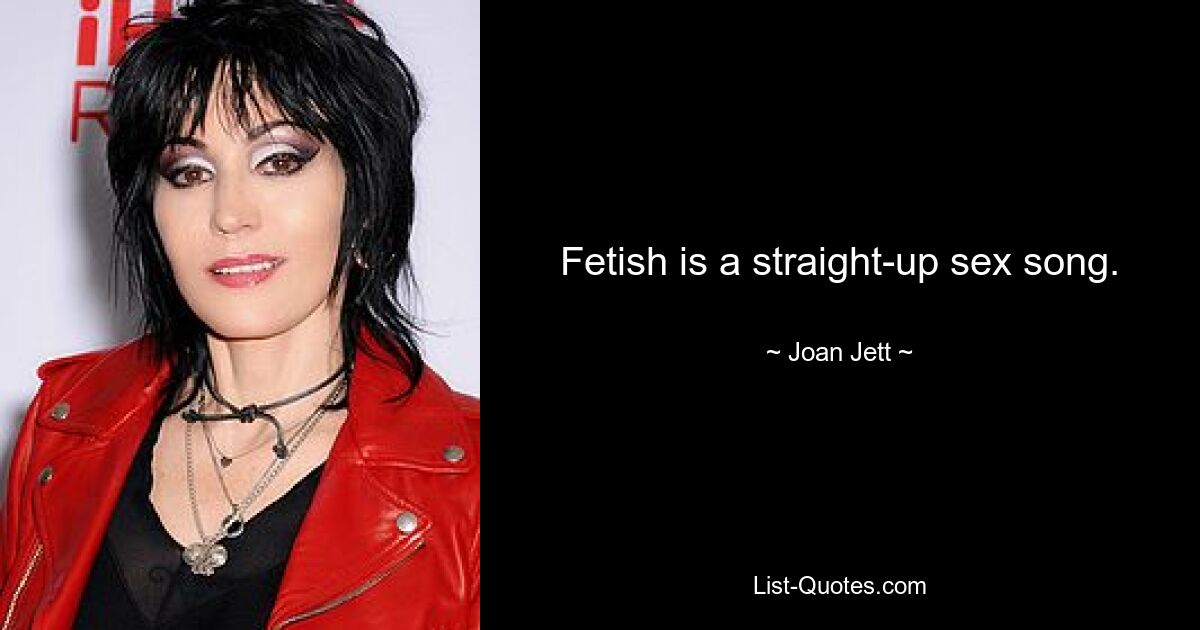 Fetish is a straight-up sex song. — © Joan Jett