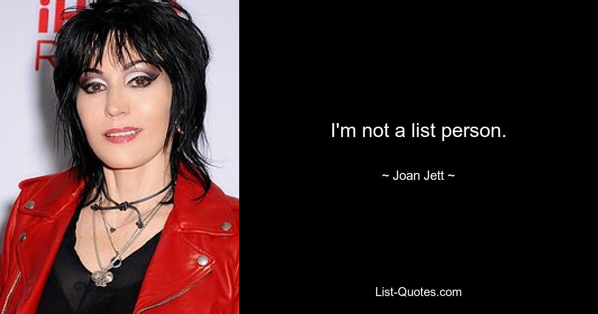 I'm not a list person. — © Joan Jett