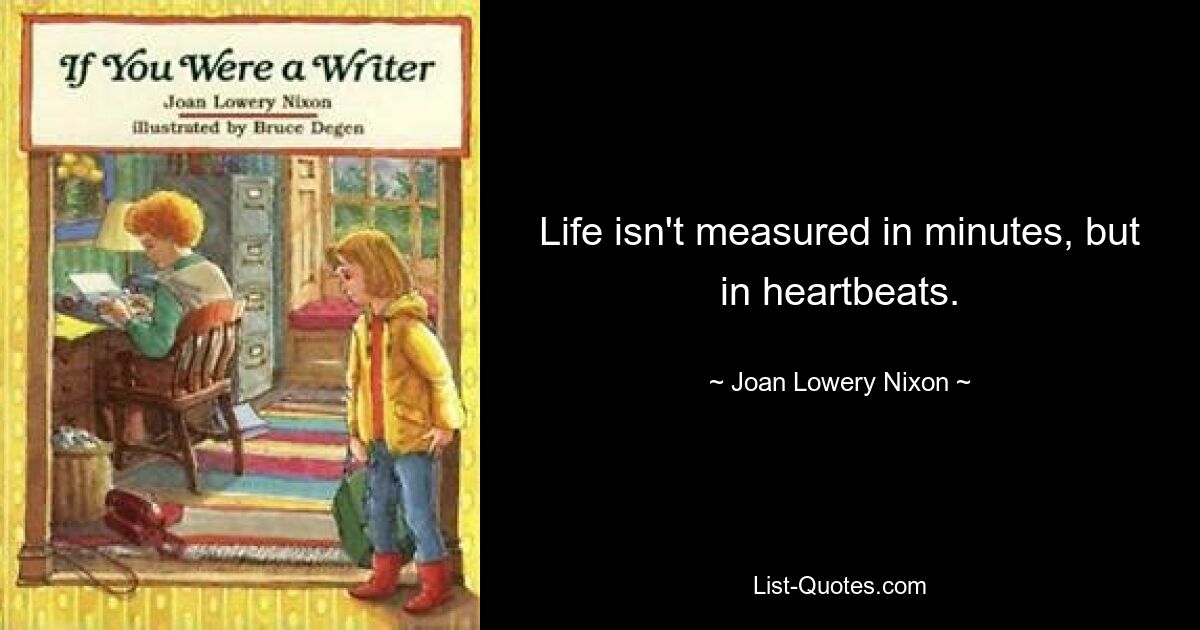 Life isn't measured in minutes, but in heartbeats. — © Joan Lowery Nixon