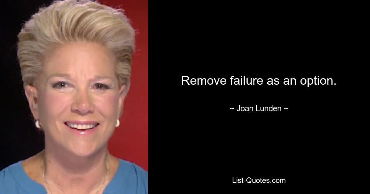 Remove failure as an option. — © Joan Lunden