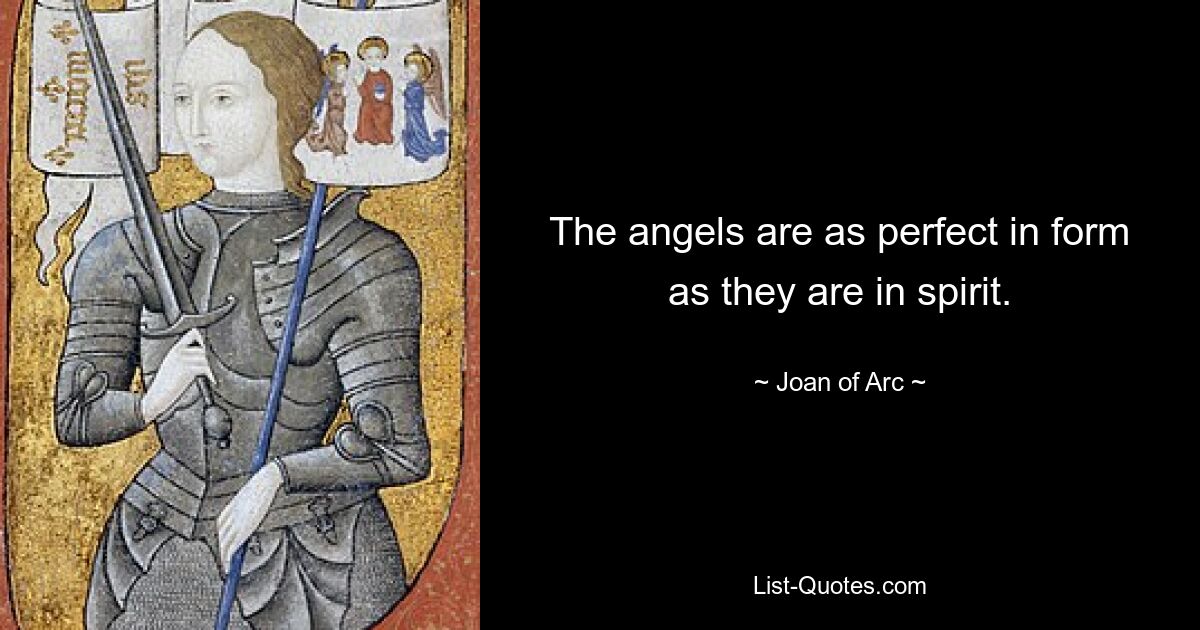 The angels are as perfect in form as they are in spirit. — © Joan of Arc