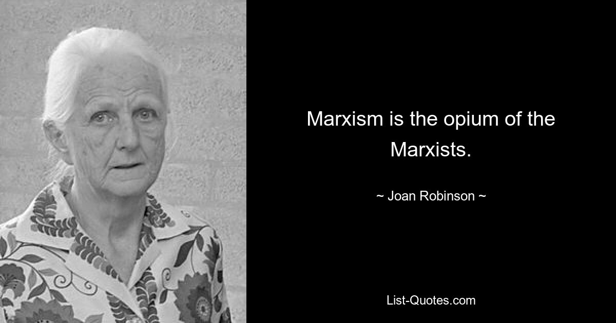 Marxism is the opium of the Marxists. — © Joan Robinson