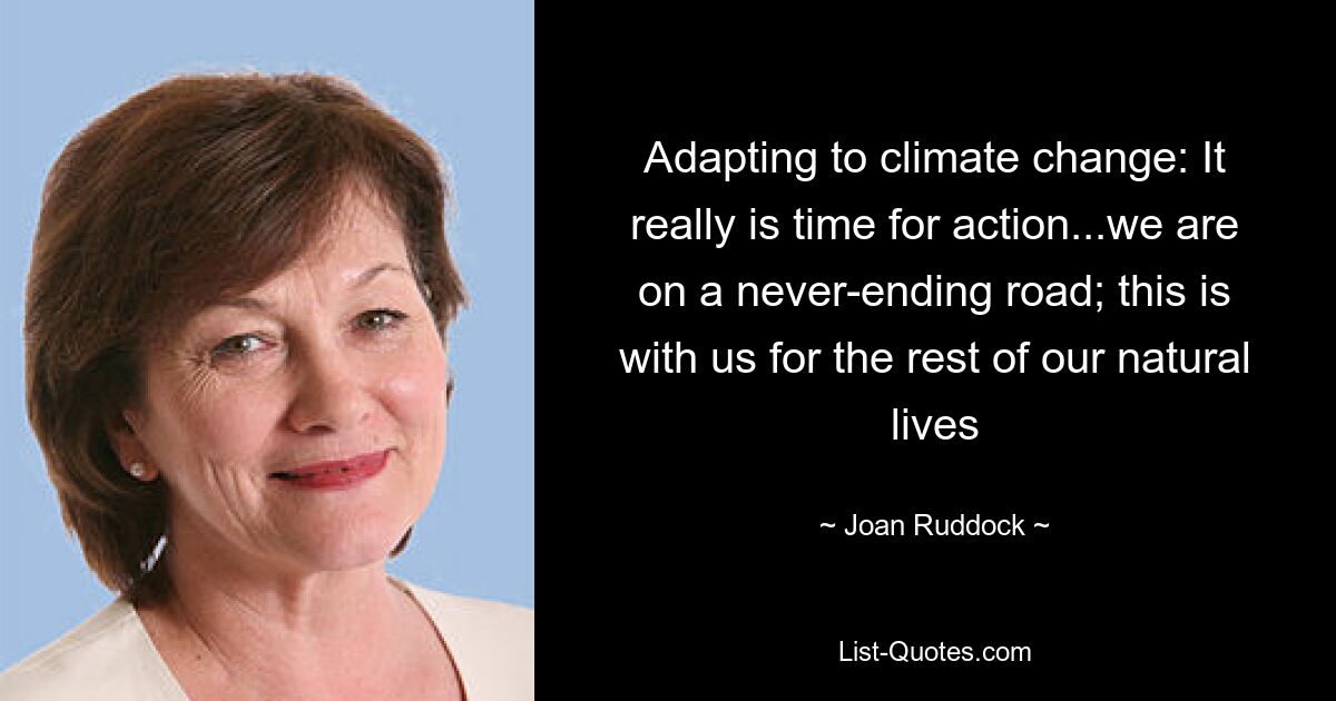 Adapting to climate change: It really is time for action...we are on a never-ending road; this is with us for the rest of our natural lives — © Joan Ruddock