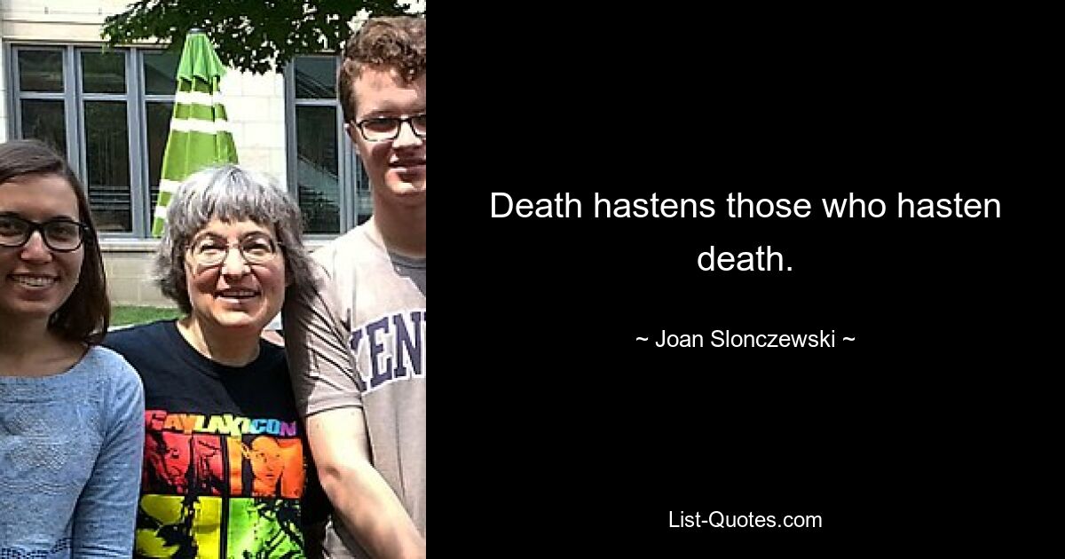 Death hastens those who hasten death. — © Joan Slonczewski