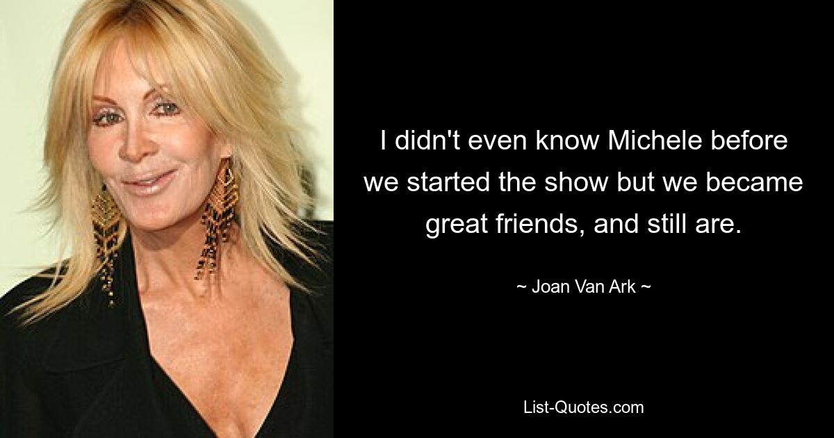 I didn't even know Michele before we started the show but we became great friends, and still are. — © Joan Van Ark