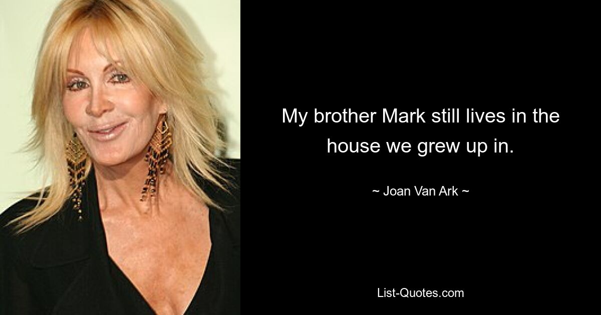 My brother Mark still lives in the house we grew up in. — © Joan Van Ark