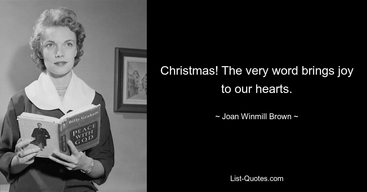 Christmas! The very word brings joy to our hearts. — © Joan Winmill Brown