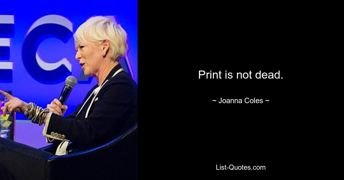 Print is not dead. — © Joanna Coles