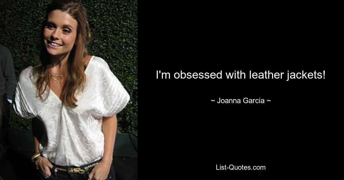 I'm obsessed with leather jackets! — © Joanna Garcia