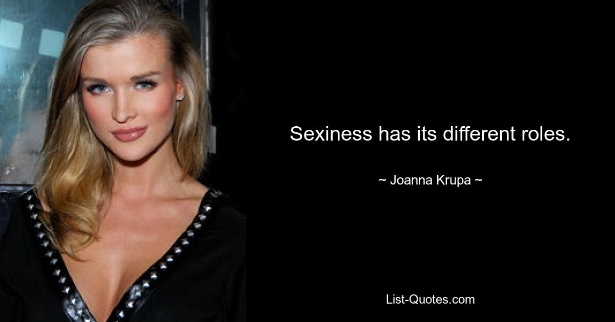 Sexiness has its different roles. — © Joanna Krupa