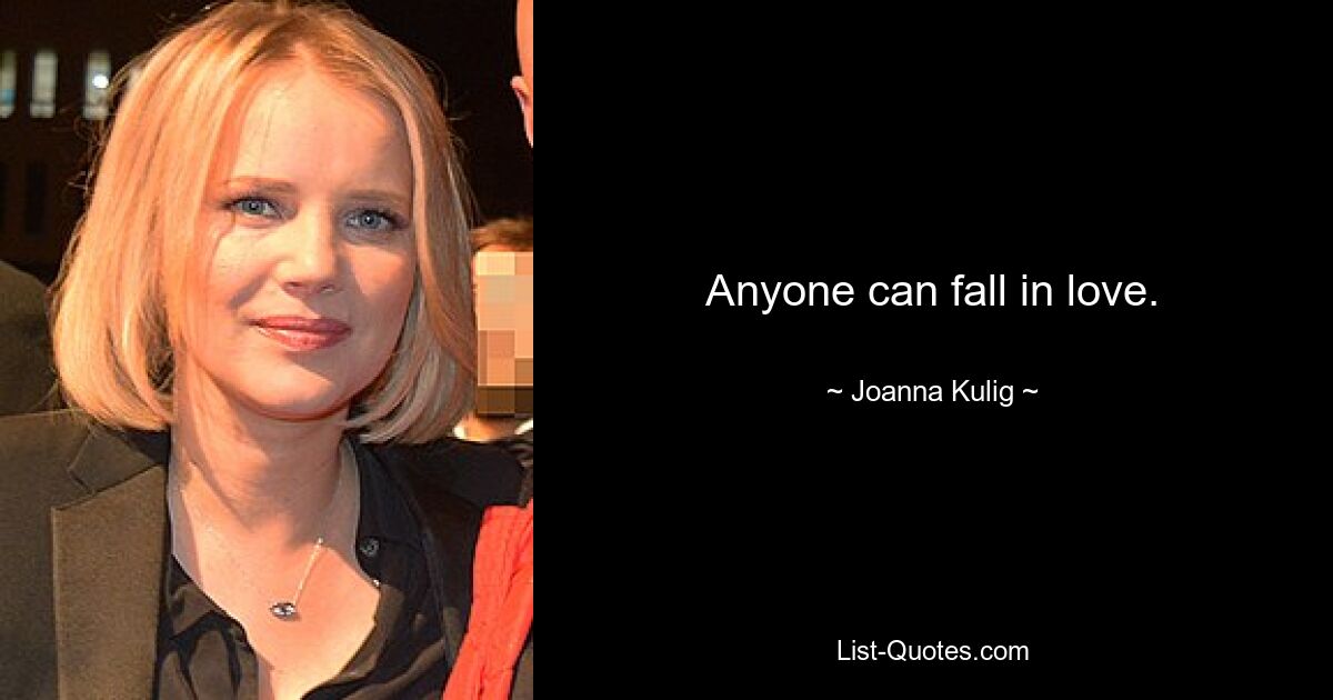 Anyone can fall in love. — © Joanna Kulig