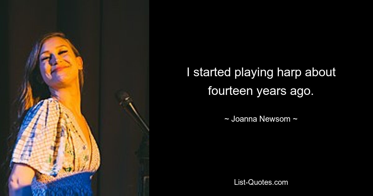 I started playing harp about fourteen years ago. — © Joanna Newsom