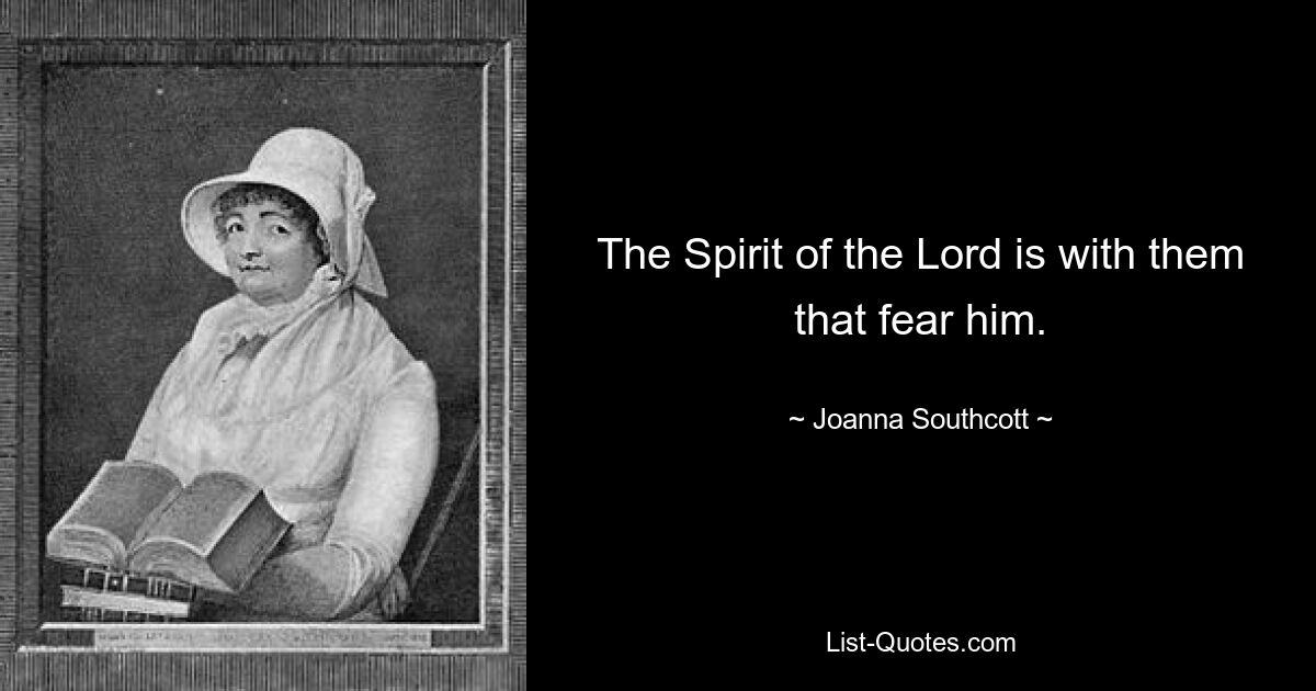 The Spirit of the Lord is with them that fear him. — © Joanna Southcott