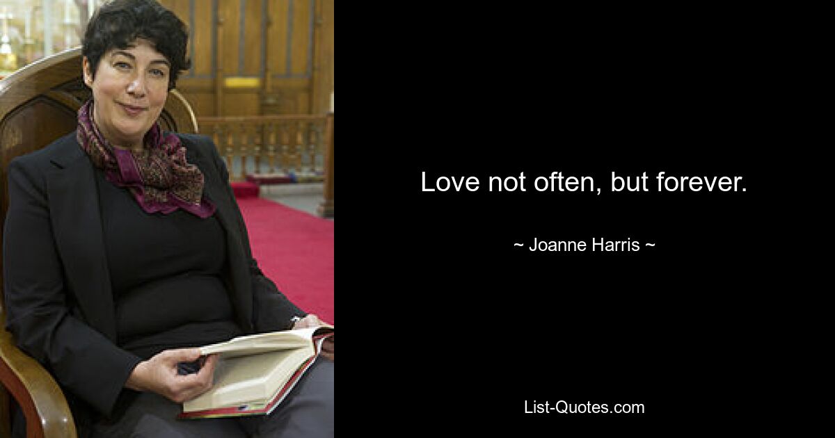 Love not often, but forever. — © Joanne Harris