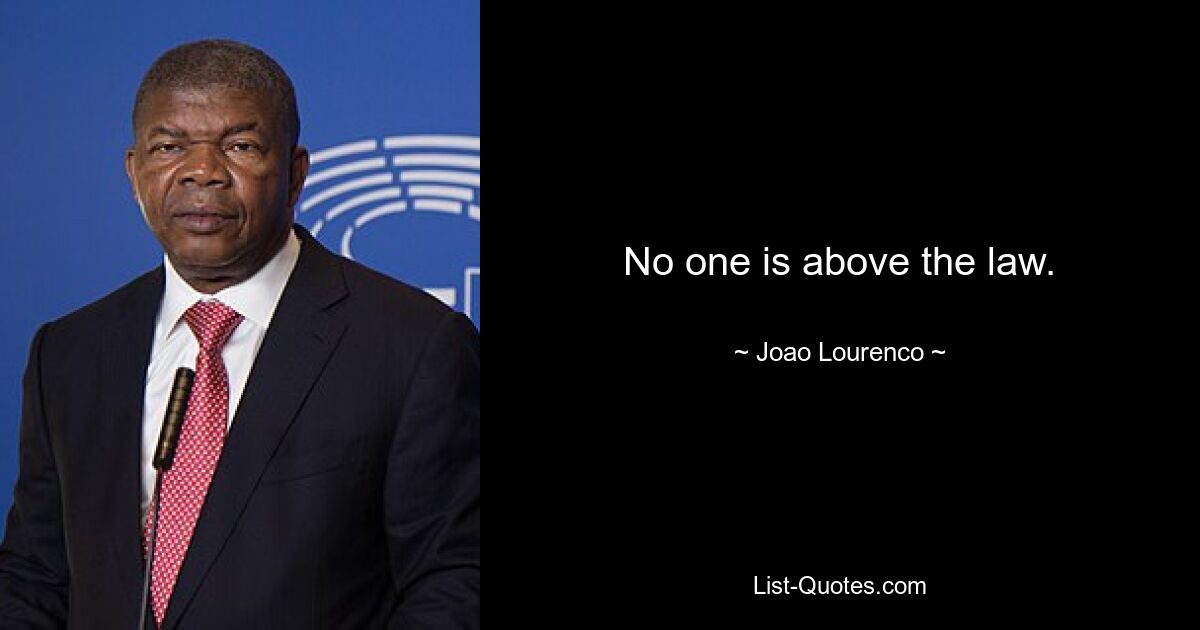 No one is above the law. — © Joao Lourenco