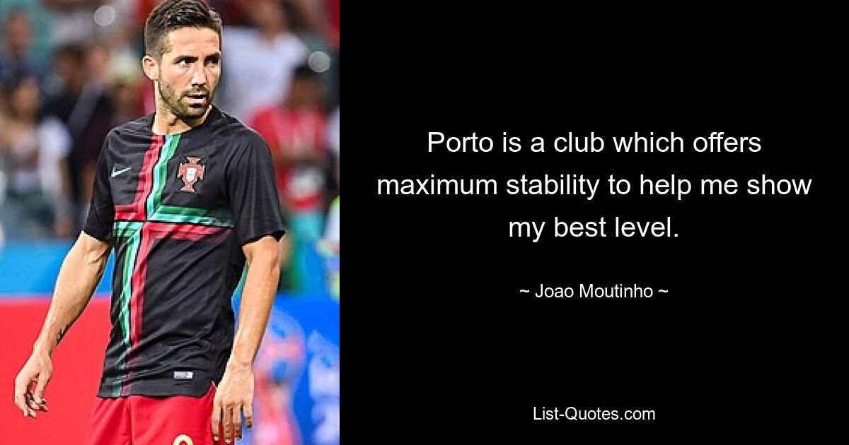 Porto is a club which offers maximum stability to help me show my best level. — © Joao Moutinho