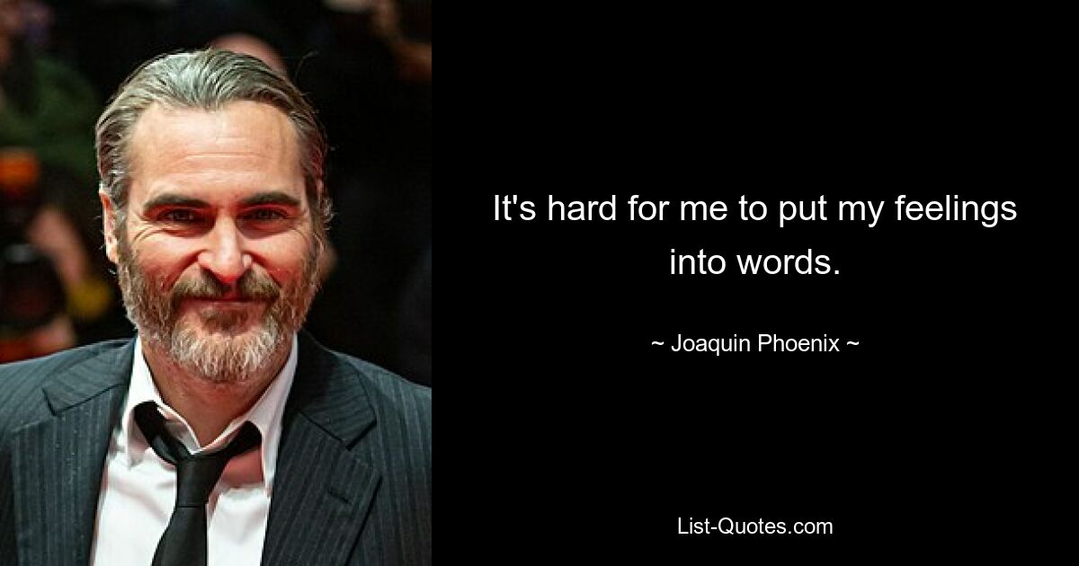 It's hard for me to put my feelings into words. — © Joaquin Phoenix