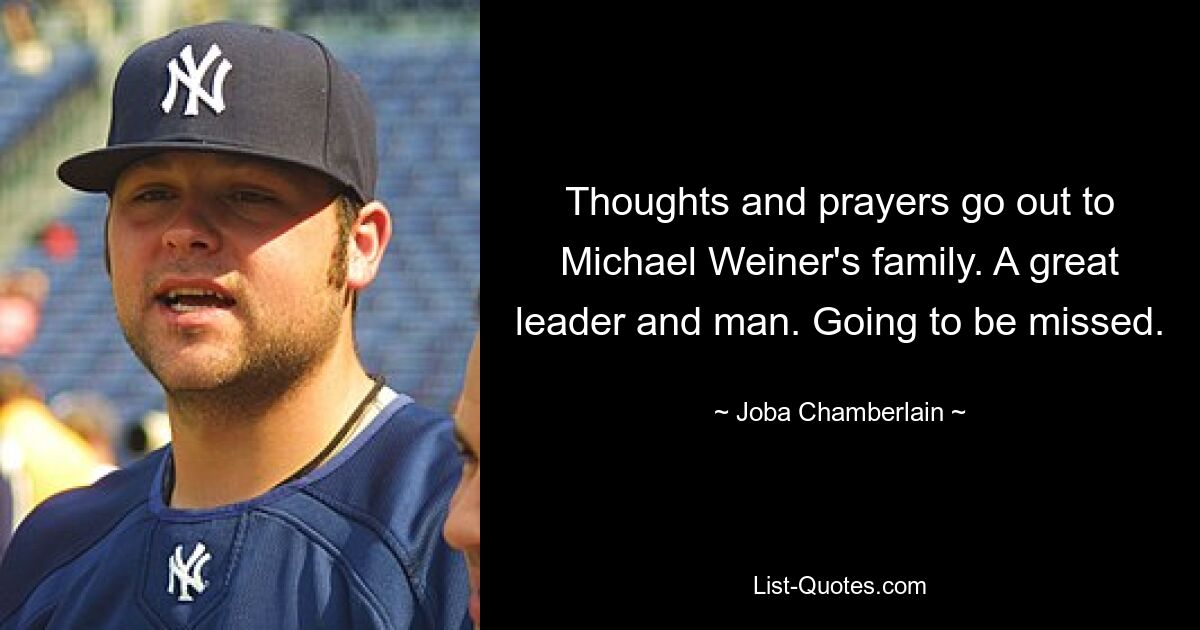 Thoughts and prayers go out to Michael Weiner's family. A great leader and man. Going to be missed. — © Joba Chamberlain