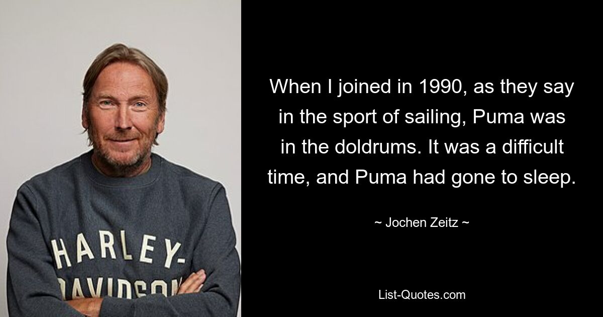 When I joined in 1990, as they say in the sport of sailing, Puma was in the doldrums. It was a difficult time, and Puma had gone to sleep. — © Jochen Zeitz