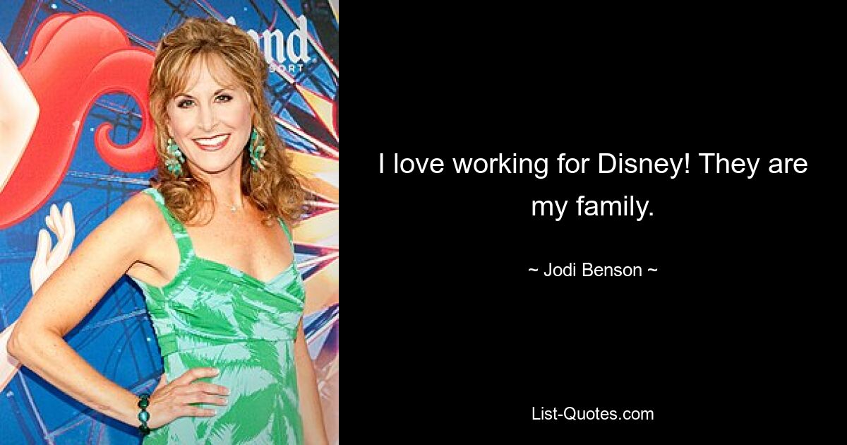 I love working for Disney! They are my family. — © Jodi Benson